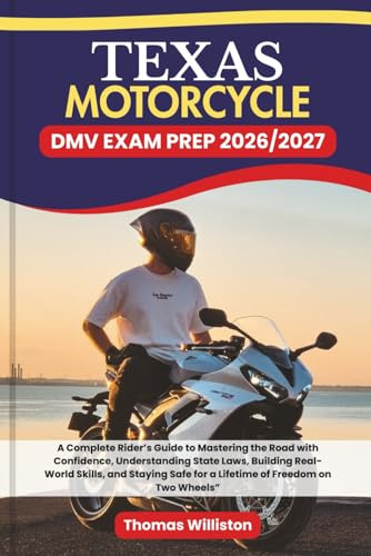 TEXAS Motorcycle DMV EXAM PREP 2026/2027: A Complete Rider’s Guide to Mastering the Road with Confidence, Understanding State Laws, Building ... Safe for a Lifetime of Freedom on Two Wheels”