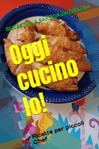 Oggi cucino Io!: Ricette per piccoli Chef