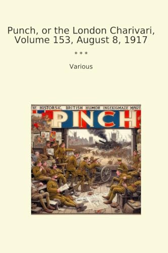 Punch, or the London Charivari, Volume 153, August 8, 1917 (Classic Books)