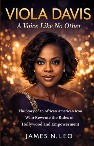 VIOLA DAVIS A Voice Like No Other: The Story of an African American Icon Who Rewrote the Rules of Hollywood and Empowerment