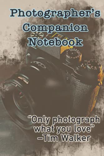 Photographer's Companion Notebook-Cover Famous Quote:“Only photograph what you love.” – Tim Walker: Photography journal/logbook 6”x9” 140 pages black ... cover , inspired by photographers’ quotes