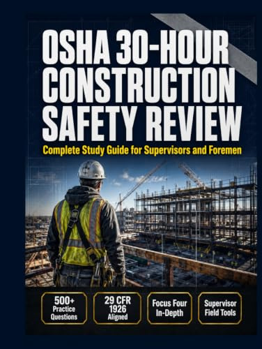 OSHA 30-Hour Construction Safety Review: Complete Study Guide for Supervisors and Foremen — 29 CFR 1926 Standards, Focus Four Hazards, 500 Practice ... Toolbox Talks, and Quick-Reference Tables