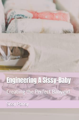 Engineering A Sissy-Baby: Creating the Perfect Babygirl (Sissy Transformations)