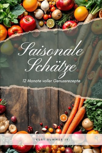 Saisonale Schätze: 12 Monate voller Genussrezepte