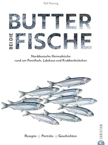 Butter bei die Fische!: Norddeutsche Heimatküche rund um Pannfisch, Labskaus und Krabbenbrötchen. Rezepte. Porträts. Geschichten.