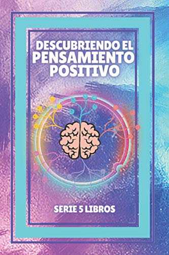 DESCUBRIENDO EL PENSAMIENTO POSITIVO: SERIE de 5 LIBROS PODEROSOS SOBRE EL PENSAMIENTO POSITIVO