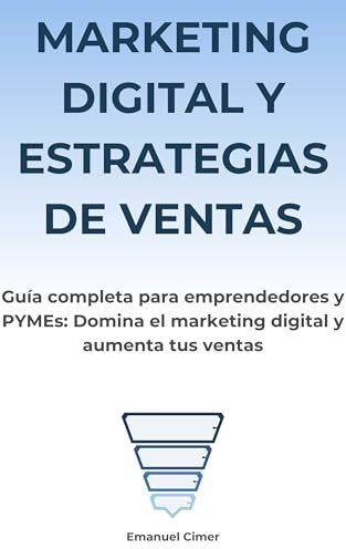 Marketing Digital y Estrategias de Ventas: Guía Definitiva para Emprendedores y Pymes: Guía completa para emprendedores y pymes: Domina el marketing digital y aumenta tus ventas