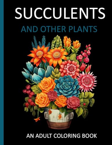 Succulents And Other Plants: A Relaxing Botanical Coloring Book for Adults| 60+ Amazing Designs| 8.5 x 11 inches