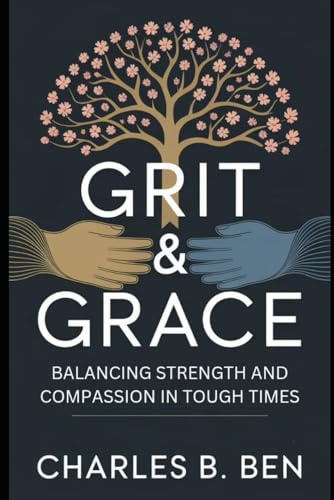 GRIT & GRACE: BALANCING STRENGTH AND COMPASSION IN TOUGH TIMES