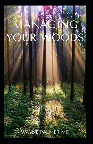 MANAGING YOUR WOODS: The Essential Guide To Managing Your Woods