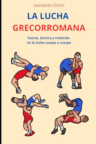El libro de la lucha grecorromana: Fuerza, técnica y tradición en la lucha cuerpo a cuerpo (Artes Marciales)