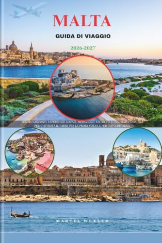 MALTA GUIDA DI VIAGGIO 2026-2027: Tesori nascosti, esperienze locali, meraviglie storiche e itinerari flessibili per chi visita il paese per la prima volta e per chi ci ritorna