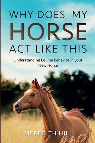 Why Does My Horse Act Like This?: Understanding Equine Behavior in your New Horse (Horse care)