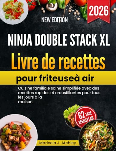 Ninja Double Stack XL Livre de recettes pour friteuse à air: Cuisine familiale saine simplifiée avec des recettes rapides et croustillantes pour tous les jours à la maison