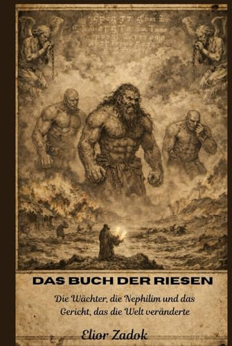 Das Buch der Riesen: Die Wächter, die Nephilim und das Gericht, das die Welt veränderte