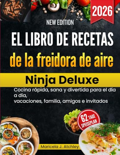 El libro de recetas de la freidora de aire Ninja Deluxe: Cocina rápida, sana y divertida para el día a día, vacaciones, familia, amigos e invitados