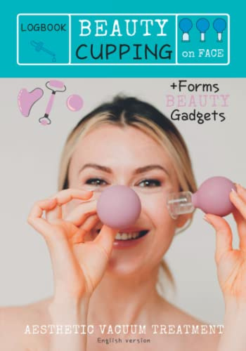 LogBook BEAUTY CUPPING on FACE - Aesthetic VACUUM treatment + BONUS BEAUTY GADGETS - ENGLISH version: INTEGRATIVE FACIAL CUPPING: Lymphatic drainage ... Anatomy Cards/Massage with Beauty Gadgets
