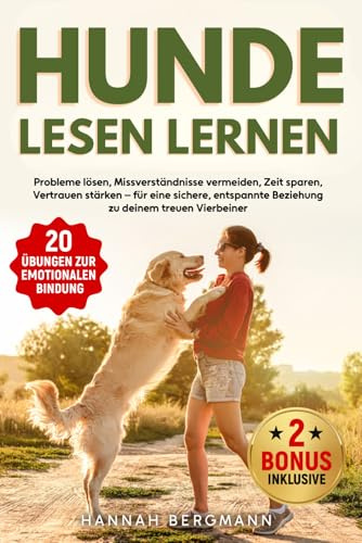 Hunde lesen lernen: Probleme lösen, Missverständnisse vermeiden, Zeit sparen, Vertrauen stärken – für eine sichere, entspannte Beziehung zu deinem treuen Vierbeiner