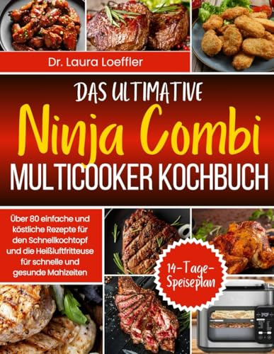 DAS ULTIMATIVE NINJA COMBI MULTICOOKER KOCHBUCH: Über 80 einfache und köstliche Rezepte für den Schnellkochtopf und die Heißluftfritteuse für schnelle und gesunde Mahlzeiten