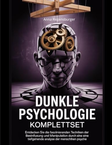 Dunkle Psychologie Komplettset: Entdecken Sie die faszinierenden Techniken der Beeinflussung und Manipulation durch eine tiefgehende Analyse der menschlichen Psyche