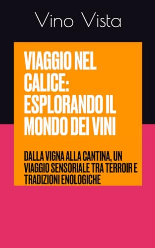 Viaggi nel Calice: Esplorando il Mondo dei Vini: Dalla Vigna alla Cantina, un Viaggio Sensoriale tra Terroir e Tradizioni Enologiche
