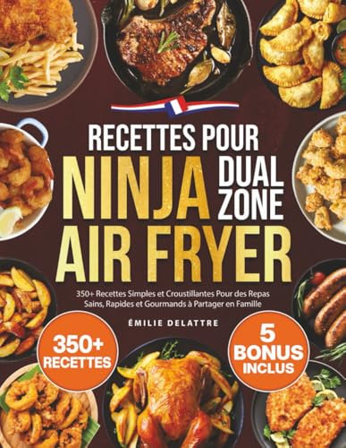 Recettes pour Ninja Dual Zone Air Fryer: 350+ Recettes Simples et Croustillantes Pour des Repas Sains, Rapides et Gourmands à Partager en Famille