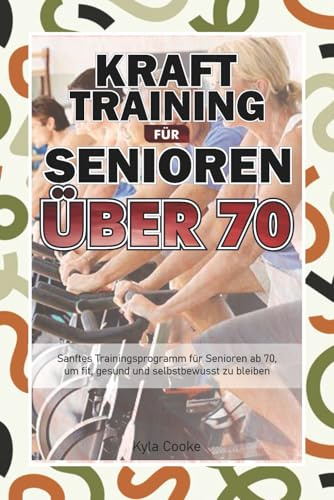 Krafttraining für Senioren über 70: Sanftes Trainingsprogramm für Senioren ab 70, um fit, gesund und selbstbewusst zu bleiben