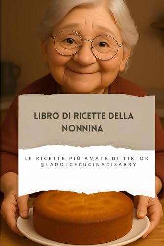 Libro di ricette della Nonnina: Le ricette più amate di tiktok @ladolcecucinadisabry