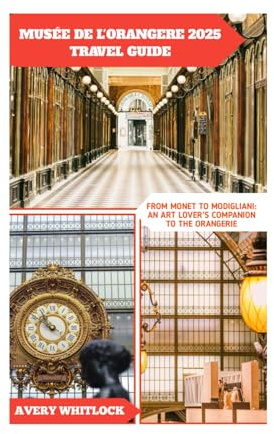 MUSÉE DE L'ORANGERE 2025 TRAVEL GUIDE: FROM MONET TO MODIGLIANI: AN ART LOVER’S COMPANION TO THE ORANGERIE