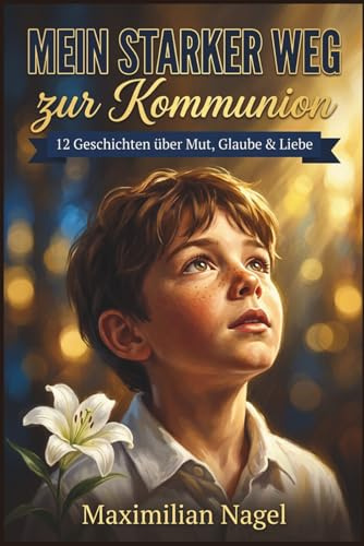 Mein Starker Weg zur Kommunion: 12 Kurzgeschichten über Mut, Glaube und Gottes Liebe – Ein Kommunionsgeschenk für Jungen
