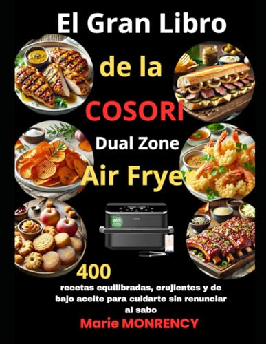 El Gran Libro de la COSORI Dual Zone Air Fryer: 400 recetas equilibradas, crujientes y de bajo aceite para cuidarte sin renunciar al sabo