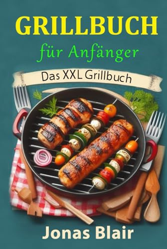 Grillbuch für Anfänger: Das XXL Grillbuch