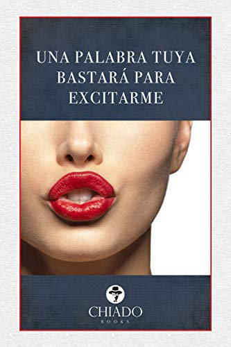 Una palabra tuya bastará para excitarme