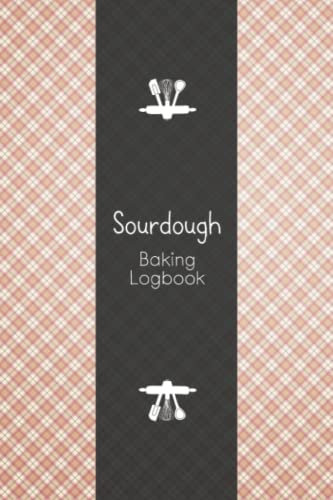 Sourdough Baking Logbook: Bread Making Workbook to Track and Record your Sourdough baking Recipes. My Bread Making journal, Makes a beautiful gift for Artisan Bakers, Breadmakers and Sourdough Lovers.