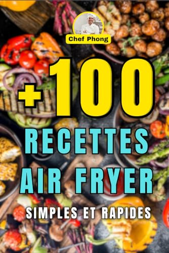 +100 Recettes Simples et Rapides pour Air Fryer: Livre de recettes de cuisine pour Airfryer Ninja / Philips