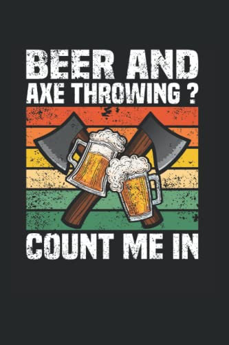Beer And Axe Throwing? Count Me In: Axe Throwing Notebook Journal 6x9 120 Lined Pages