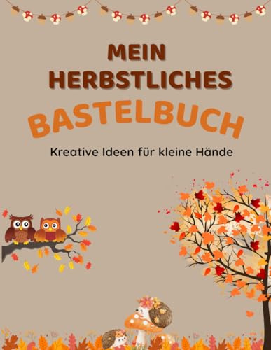 Mein Herbstliches Bastelbuch: Kreative Ideen für kleine Hände (Interaktive Kinderbücher)