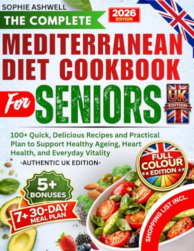 The Complete Mediterranean Diet Cookbook for Seniors (UK Edition): 100+ Quick, Delicious Recipes and Practical Plan to Support Healthy Ageing, Heart Health, and Everyday Vitality—Authentic UK Edition