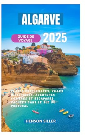 ALGARVE GUIDE DE VOYAGE 2025: Plages Ensoleillées, Villes Historiques, Aventures Côtières et Escapades Cachées Dans Le Sud Du Portugal