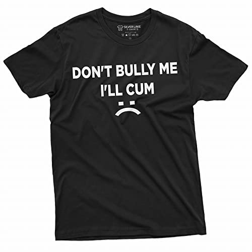 Don't Bully Me I'll Cum Funny Offensive Shirt Humorous Saying Tee Sarcastic T-Shirt (Small Black)