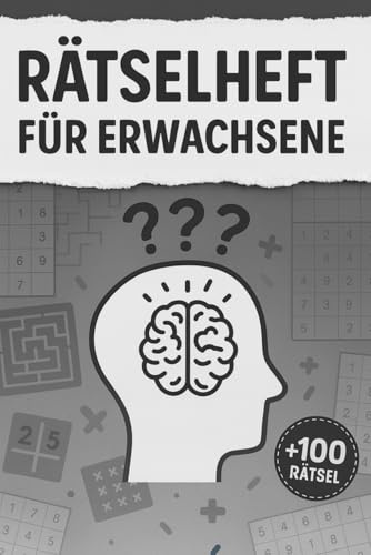 Rätselheft Für Erwachsene: +100 Rätsel – Spannende Knobelabenteuer für scharfe Köpfe und anspruchsvolle Denker