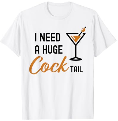 I Need A Huge COCKtail Funny Drinking Adult Joke Drink T-Shirt
