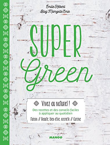 Super Green: Maison, beauté, bien-être, cosméto, cuisine (MANGO GREEN) (French Edition)