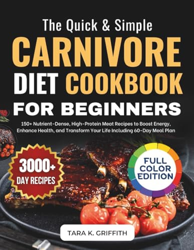 Quick & Simple Carnivore Diet Cookbook For Beginners: 150+ Time-Saving, Nutrient-Dense, High-Protein Meat Recipes to Boost Energy,and Feel Your Best. ... Lasting Success (Carnivore Basics Collection)