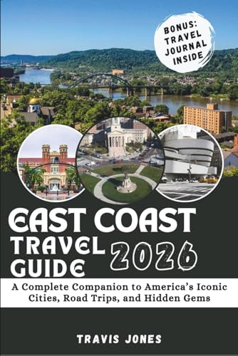 EAST COAST TRAVEL GUIDE 2026: A Complete Companion to America’s Iconic Cities, Road Trips, and Hidden Gems