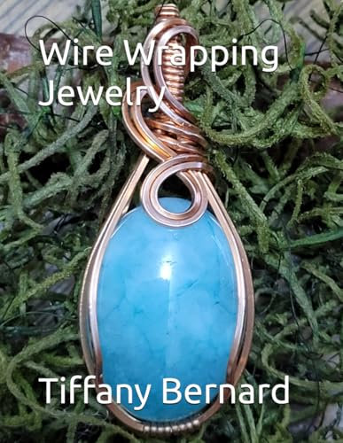 Wire Wrapping Jewelry: An Ultimate Beginners Guide to Wire Wrapping Featuring a Simple, Elegant, Versatile and Timeless Pendant Design. “The Tara Pendant,” Book #21 Wire Wrapping Jewelry Series
