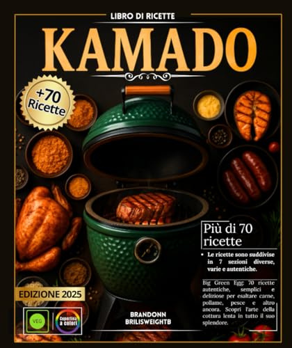 Libro di ricette KAMADO Big Green Egg: 70 ricette autentiche, semplici e deliziose per esaltare carne, pollame, pesce e altro ancora – Scopri l'arte della cottura lenta in tutto il suo splendore