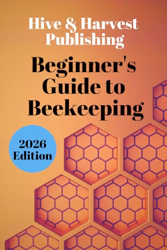 Beginner’s Guide to Beekeeping: The Stress-Free Beginner’s System to Launch, Manage, and Grow Your Beekeeping Journey. Step-by-Step Hive Setup, Inspection Mastery & Honey Sales