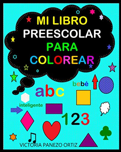 MI LIBRO PREESCOLAR PARA COLOREAR: Libro infantil para colorear 1-5 años, más de 100 ilustraciones, Colores, Figuras Geométricas, Números, El Alfabeto ... aprende cada día. (MI LIBRO PARA APRENDER)
