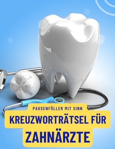 Ein Kreuzworträtsel-Buch für den Zahnarzt / Dentist mit Begriffen aus der Zahnmedizin.: Rätsel und Knobelei in einem Kreuzworträtselheft für Zahnärzte / die Zahnärztin.